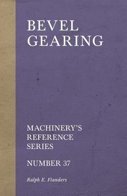 Bevel Gearing - Machinery's Reference Series - Number 37 by Flanders, Ralph E.