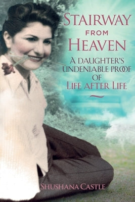 Stairway from Heaven: A daughter's undeniable proof of life after life (Black and White Version) by Castle, Shushana