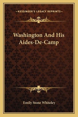 Washington and His Aides-de-Camp by Whiteley, Emily Stone