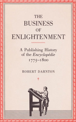 The Business of Enlightenment: A Publishing History of the Encyclopédie, 1775-1800 by Darnton, Robert