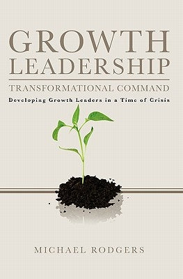 Growth Leadership: Transformational Command by Rodgers, Michael