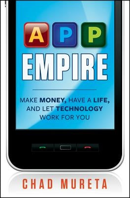 App Empire: Make Money, Have a Life, and Let Technology Work for You by Mureta, Chad
