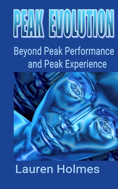 Peak Evolution: Beyond Peak Performance and Peak Experience by Holmes, Lauren