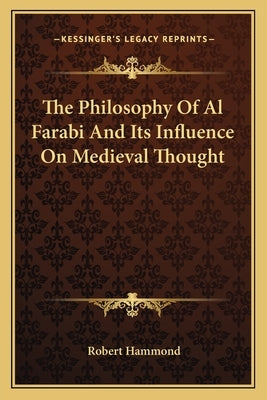 The Philosophy of Al Farabi and Its Influence on Medieval Thought by Hammond, Robert