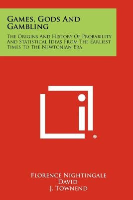 Games, Gods And Gambling: The Origins And History Of Probability And Statistical Ideas From The Earliest Times To The Newtonian Era by David, Florence Nightingale