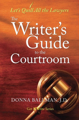 The Writer's Guide to the Courtroom: Let's Quill All the Lawyers by Ballman, Donna