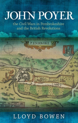 John Poyer, the Civil Wars in Pembrokeshire and the British Revolutions by Bowen, Lloyd