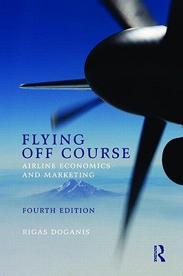 Flying Off Course: Airline Economics and Marketing by Doganis, Rigas