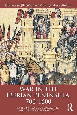 War in the Iberian Peninsula, 700-1600 by García Fitz, Francisco