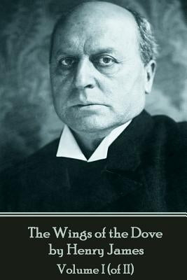 The Wings of the Dove by Henry James - Volume I (of II) by James, Henry