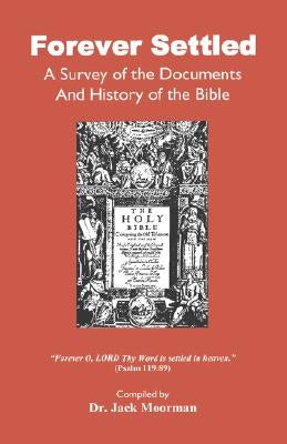 Forever Settled, a Survey of the Documents and History of the Bible by Moorman, Jack