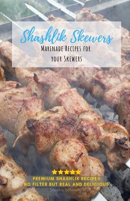 Shashlik Skewers: Shashlik Recipes for your perfect barbecue by Schaschlik, Sascha