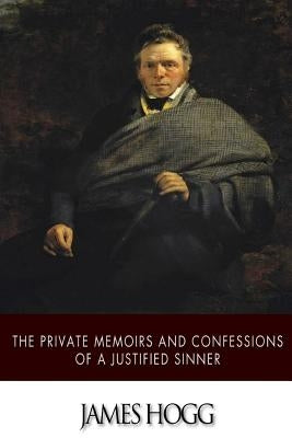The Private Memoirs and Confessions of a Justified Sinner by Hogg, James