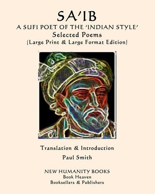 SA'IB A SUFI POET OF THE 'INDIAN STYLE' Selected Poems: (Large Print & Large Format Edition) by Smith, Paul