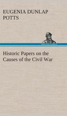 Historic Papers on the Causes of the Civil War by Potts, Eugenia Dunlap