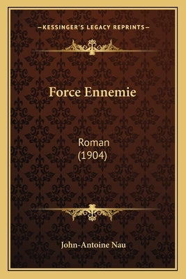 Force Ennemie: Roman (1904) by Nau, John-Antoine