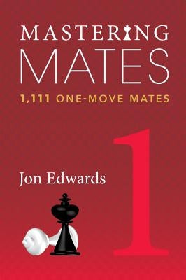 Mastering Mates, Book 1: 1,111 One-Move Mates by Edwards, Jon