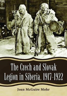 Czech and Slovak Legion in Siberia, 1917-1922 by Mohr, Joan McGuire