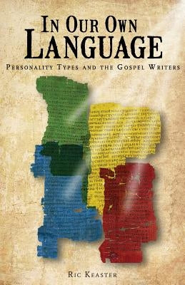 In Our Own Language: Personality Types and the Gospel Writers by Keaster, Ric