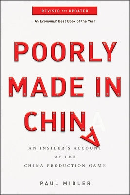 Poorly Made in China: An Insider's Account of the China Production Game by Midler, Paul