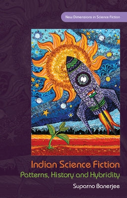 Indian Science Fiction: Patterns, History and Hybridity by Banerjee, Suparno