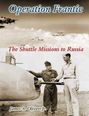 Operation Frantic: The Shuttle Missions to Russia by Oliveri Jr, James a.