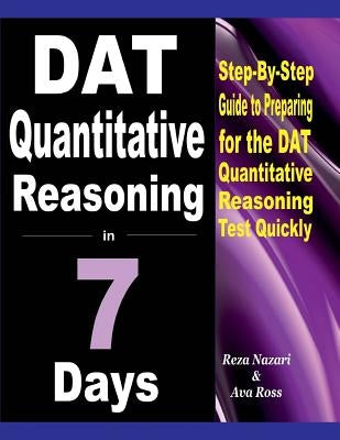 DAT Quantitative Reasoning in 7 Days: Step-By-Step Guide to Preparing for the DAT Quantitative Reasoning Test Quickly by Ross, Ava