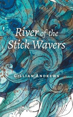 River of the Stick Wavers by Andrews, Gillian