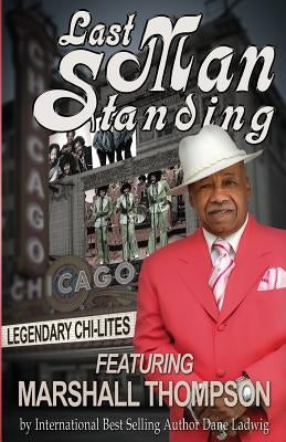 Last Man Standing: Legendary Chi-Lites - Featuring Marshall Thompson by Ladwig, Dane