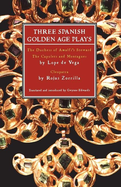Three Spanish Golden Age Plays: The Duchess of Amalfi's Steward; The Capulets and Montagues; Cleopatra by Vega, Lope De