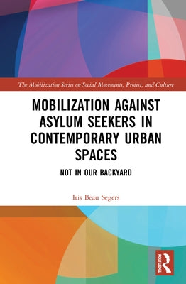 Mobilization Against Asylum Seekers in Contemporary Urban Spaces: Not in Our Backyard by Segers, Iris Beau