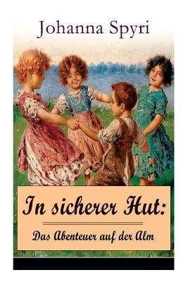 In sicherer Hut: Das Abenteuer auf der Alm: Eine Kindergeschichte des Autors von Heidi und Rosenresli by Spyri, Johanna