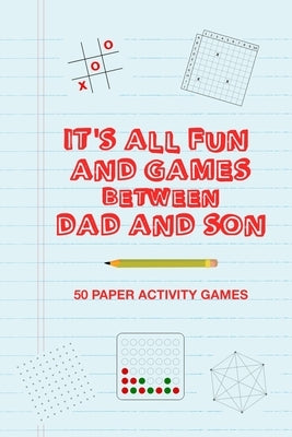 It's All Fun And Games Between Dad And Son: Fun Family Strategy Activity Paper Games Book For A Parent Father And Male Child To Play Together Like Tic by Group, Brainy Puzzler