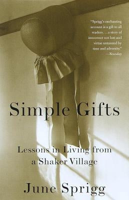 Simple Gifts: Lessons in Living from a Shaker Village by Sprigg, June