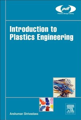Introduction to Plastics Engineering by Shrivastava, Anshuman