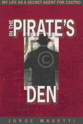 In the Pirate's Den: My Life as a Secret Agent for Castro by Masetti, Jorge