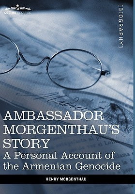 Ambassador Morgenthau's Story: A Personal Account of the Armenian Genocide by Morgenthau, Henry