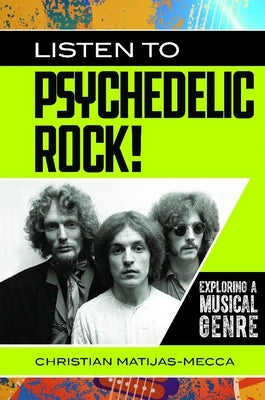 Listen to Psychedelic Rock! Exploring a Musical Genre by Matijas-Mecca, Christian