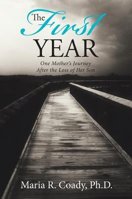 The First Year: One Mother's Journey After the Loss of Her Son by Coady, Maria R.