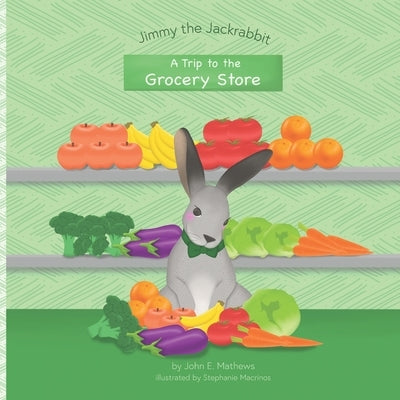Jimmy the Jackrabbit: A Trip to the Grocery Store by Mathews, John E.