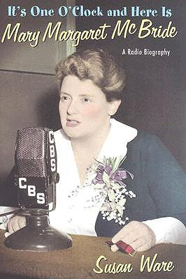 It's One O'Clock and Here Is Mary Margaret McBride: A Radio Biography by Ware, Susan