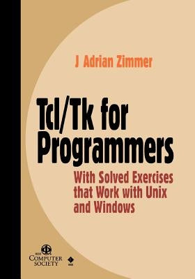 Tcl/TK for Programmers: With Solved Exercises That Work with Unix and Windows by Zimmer, J. Adrian