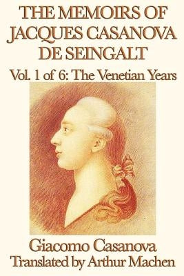 The Memoirs of Jacques Casanova de Seingalt Vol. 1 the Venetian Years by Casanova, Giacomo