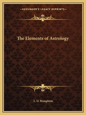 The Elements of Astrology by Broughton, L. D.