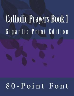 Catholic Prayers Book 1: Gigantic Print Edition by 80-Point Font