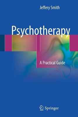 Psychotherapy: A Practical Guide by Smith, Jeffery