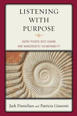 Listening with Purpose: Entry Points into Shame and Narcissistic Vulnerability by Danielian, Jack