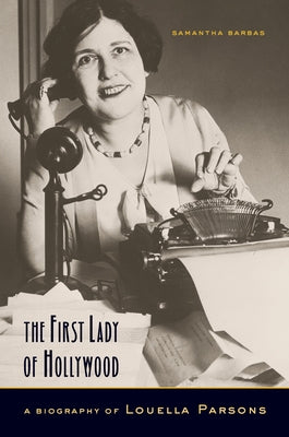 The First Lady of Hollywood: A Biography of Louella Parsons by Barbas, Samantha