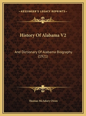History Of Alabama V2: And Dictionary Of Alabama Biography (1921) by Owen, Thomas McAdory