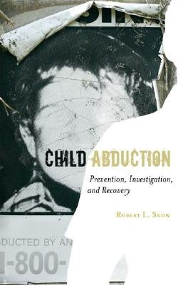 Child Abduction: Prevention, Investigation, and Recovery by Snow, Robert L.
